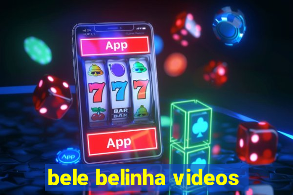 bele belinha videos